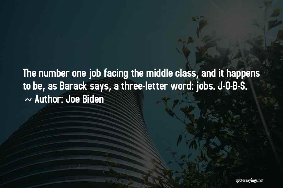 Joe Biden Quotes: The Number One Job Facing The Middle Class, And It Happens To Be, As Barack Says, A Three-letter Word: Jobs.