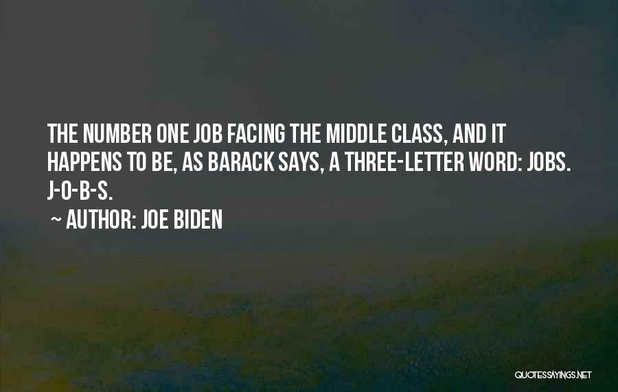 Joe Biden Quotes: The Number One Job Facing The Middle Class, And It Happens To Be, As Barack Says, A Three-letter Word: Jobs.