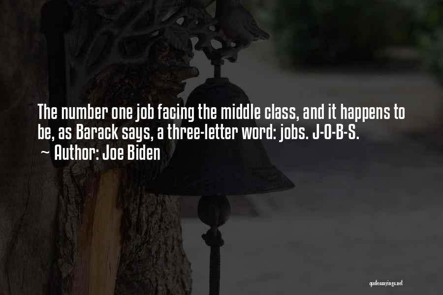Joe Biden Quotes: The Number One Job Facing The Middle Class, And It Happens To Be, As Barack Says, A Three-letter Word: Jobs.