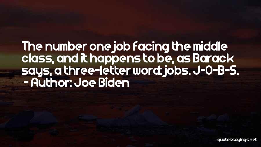 Joe Biden Quotes: The Number One Job Facing The Middle Class, And It Happens To Be, As Barack Says, A Three-letter Word: Jobs.