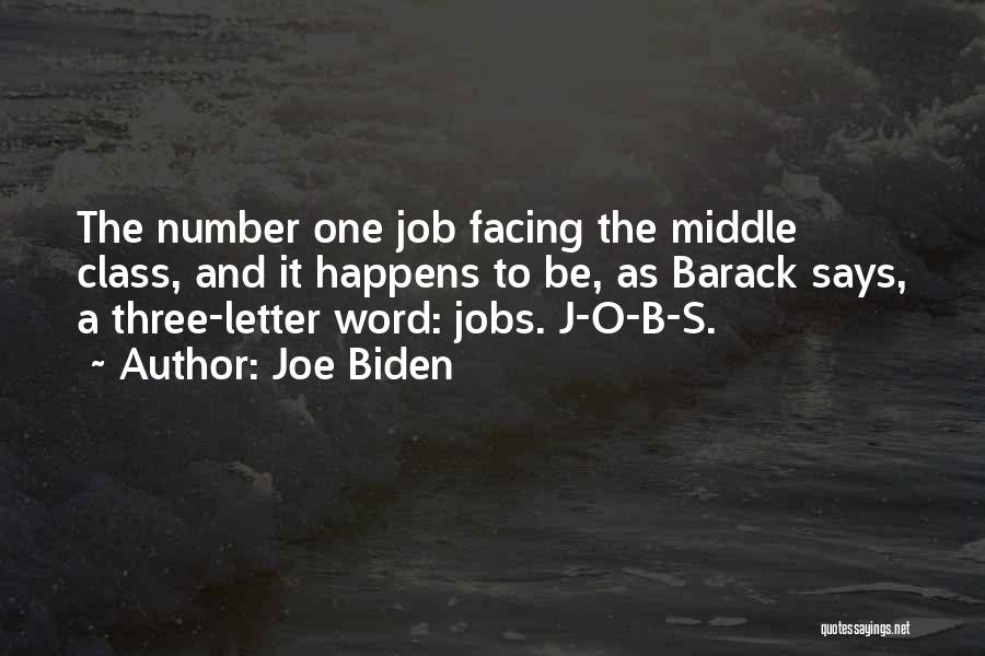 Joe Biden Quotes: The Number One Job Facing The Middle Class, And It Happens To Be, As Barack Says, A Three-letter Word: Jobs.