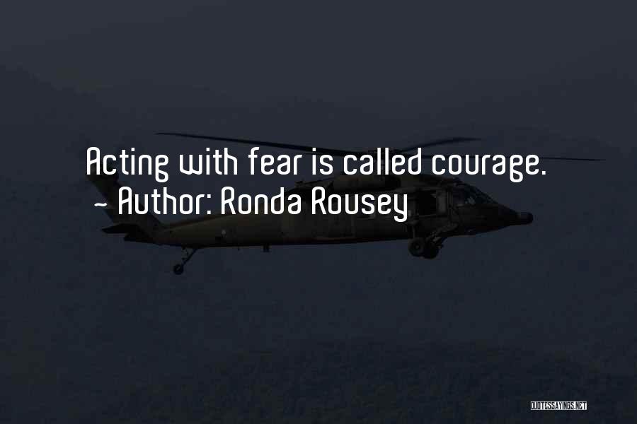 Ronda Rousey Quotes: Acting With Fear Is Called Courage.