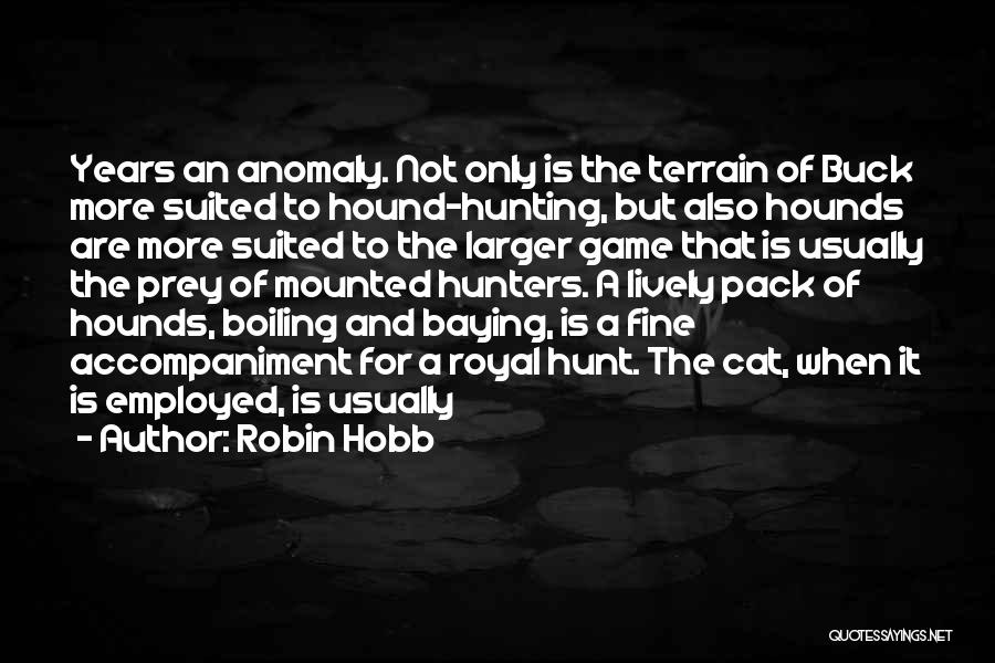 Robin Hobb Quotes: Years An Anomaly. Not Only Is The Terrain Of Buck More Suited To Hound-hunting, But Also Hounds Are More Suited