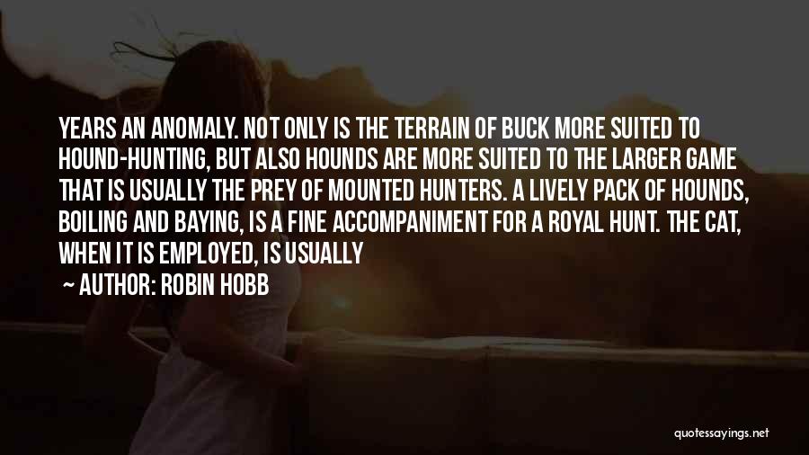 Robin Hobb Quotes: Years An Anomaly. Not Only Is The Terrain Of Buck More Suited To Hound-hunting, But Also Hounds Are More Suited