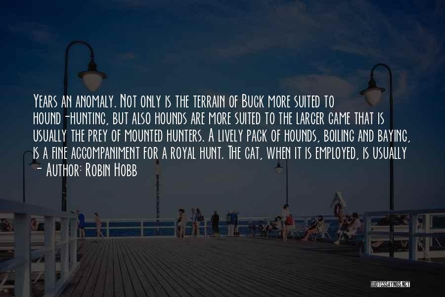 Robin Hobb Quotes: Years An Anomaly. Not Only Is The Terrain Of Buck More Suited To Hound-hunting, But Also Hounds Are More Suited