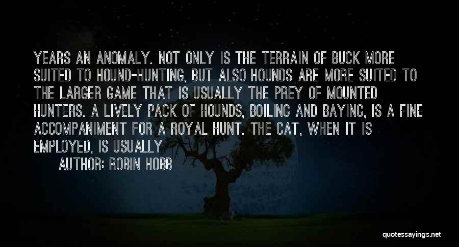 Robin Hobb Quotes: Years An Anomaly. Not Only Is The Terrain Of Buck More Suited To Hound-hunting, But Also Hounds Are More Suited