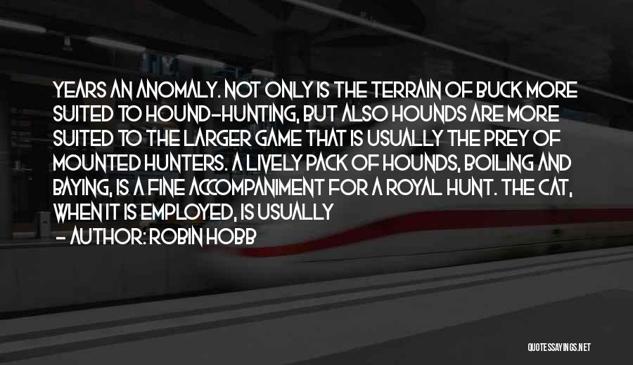 Robin Hobb Quotes: Years An Anomaly. Not Only Is The Terrain Of Buck More Suited To Hound-hunting, But Also Hounds Are More Suited