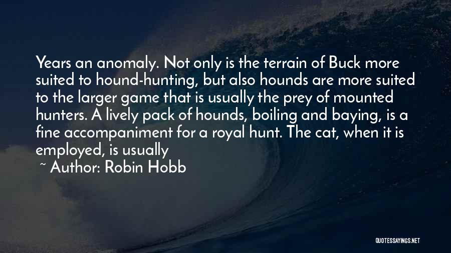 Robin Hobb Quotes: Years An Anomaly. Not Only Is The Terrain Of Buck More Suited To Hound-hunting, But Also Hounds Are More Suited