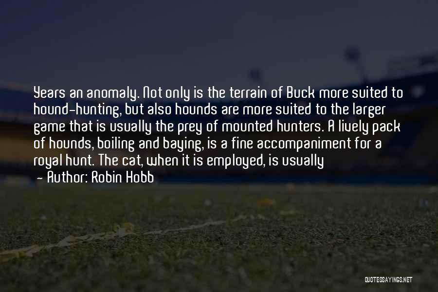 Robin Hobb Quotes: Years An Anomaly. Not Only Is The Terrain Of Buck More Suited To Hound-hunting, But Also Hounds Are More Suited