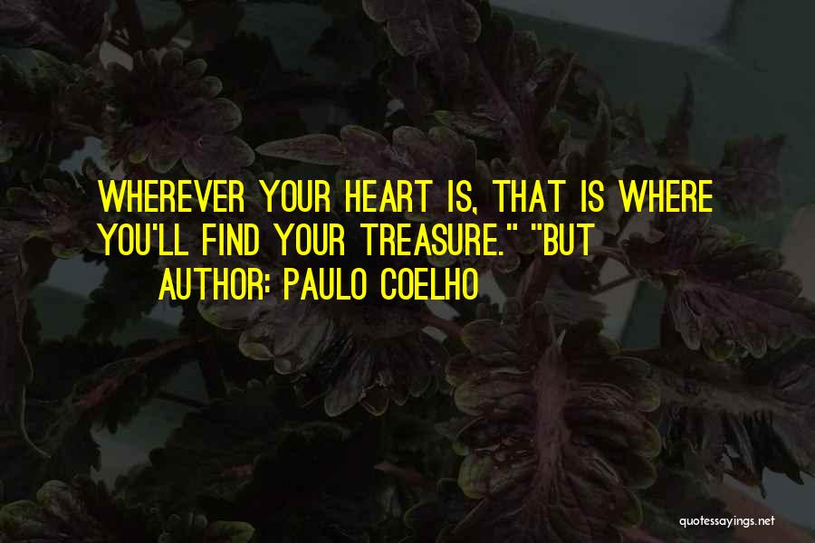 Paulo Coelho Quotes: Wherever Your Heart Is, That Is Where You'll Find Your Treasure. But