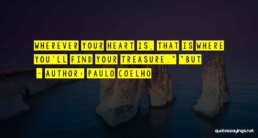 Paulo Coelho Quotes: Wherever Your Heart Is, That Is Where You'll Find Your Treasure. But