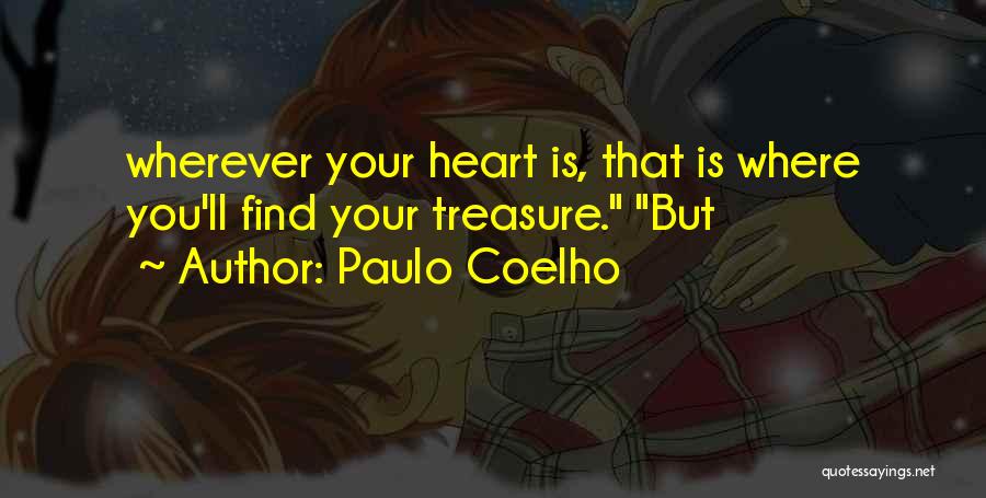 Paulo Coelho Quotes: Wherever Your Heart Is, That Is Where You'll Find Your Treasure. But