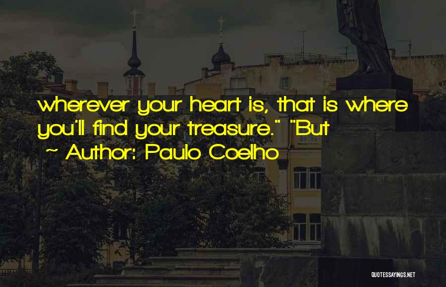 Paulo Coelho Quotes: Wherever Your Heart Is, That Is Where You'll Find Your Treasure. But