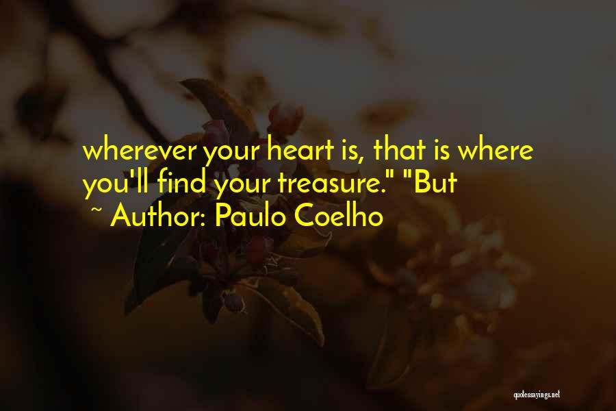 Paulo Coelho Quotes: Wherever Your Heart Is, That Is Where You'll Find Your Treasure. But