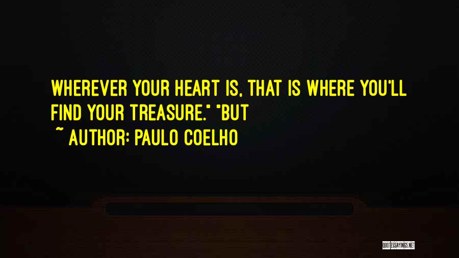 Paulo Coelho Quotes: Wherever Your Heart Is, That Is Where You'll Find Your Treasure. But