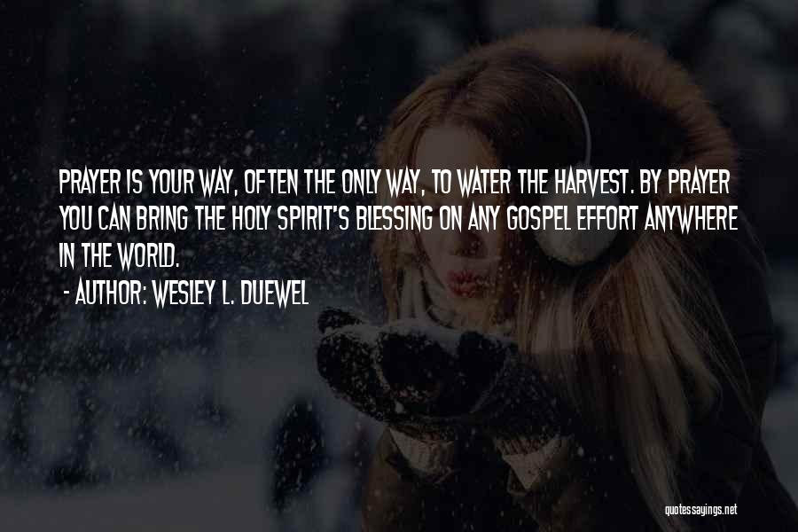 Wesley L. Duewel Quotes: Prayer Is Your Way, Often The Only Way, To Water The Harvest. By Prayer You Can Bring The Holy Spirit's