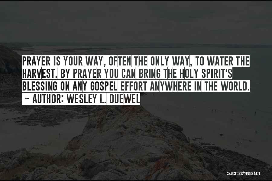 Wesley L. Duewel Quotes: Prayer Is Your Way, Often The Only Way, To Water The Harvest. By Prayer You Can Bring The Holy Spirit's