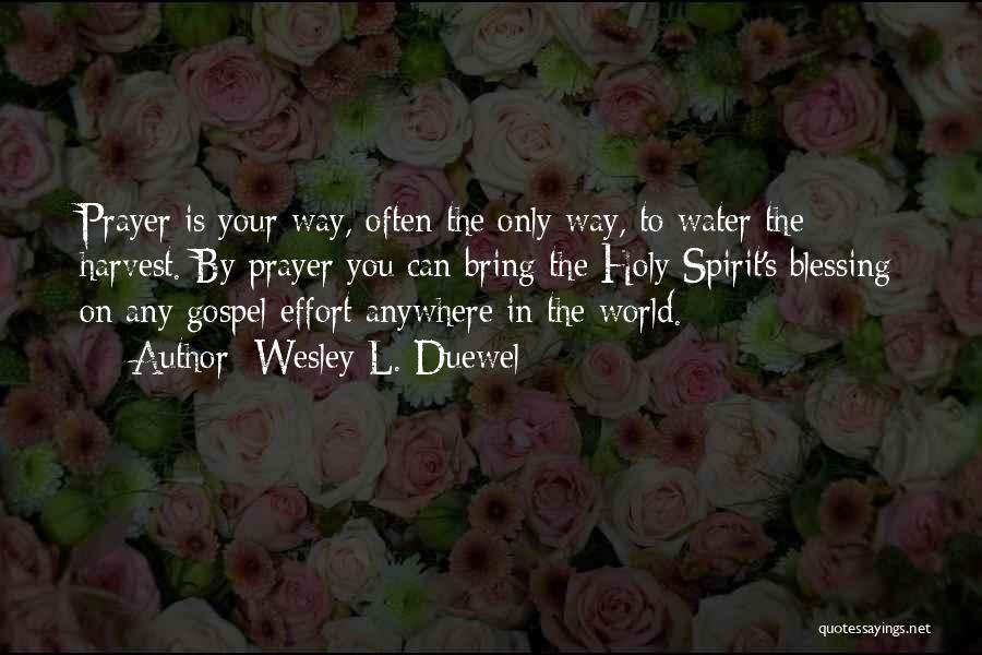 Wesley L. Duewel Quotes: Prayer Is Your Way, Often The Only Way, To Water The Harvest. By Prayer You Can Bring The Holy Spirit's