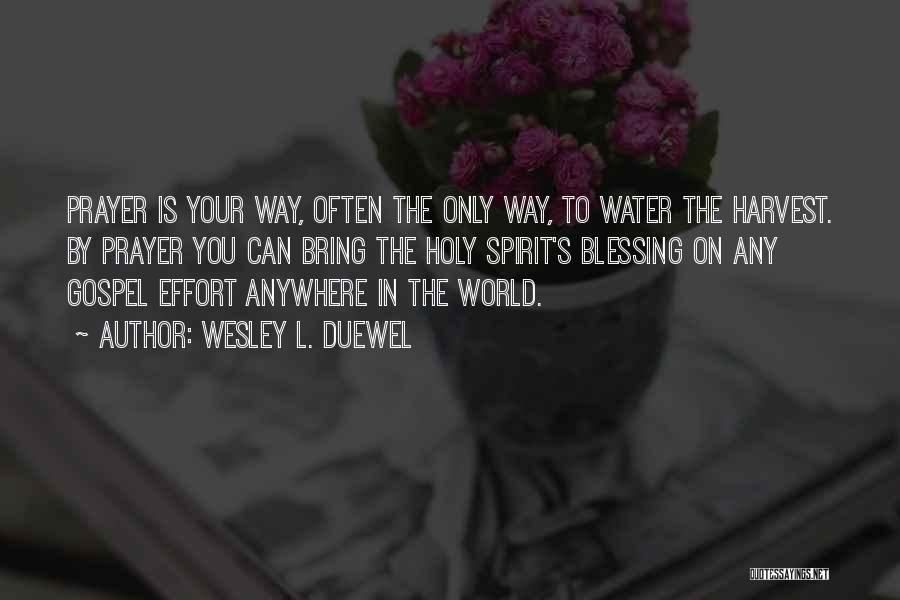 Wesley L. Duewel Quotes: Prayer Is Your Way, Often The Only Way, To Water The Harvest. By Prayer You Can Bring The Holy Spirit's