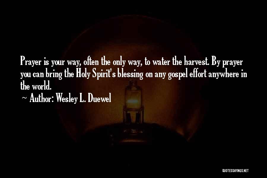 Wesley L. Duewel Quotes: Prayer Is Your Way, Often The Only Way, To Water The Harvest. By Prayer You Can Bring The Holy Spirit's