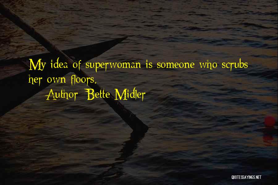 Bette Midler Quotes: My Idea Of Superwoman Is Someone Who Scrubs Her Own Floors.