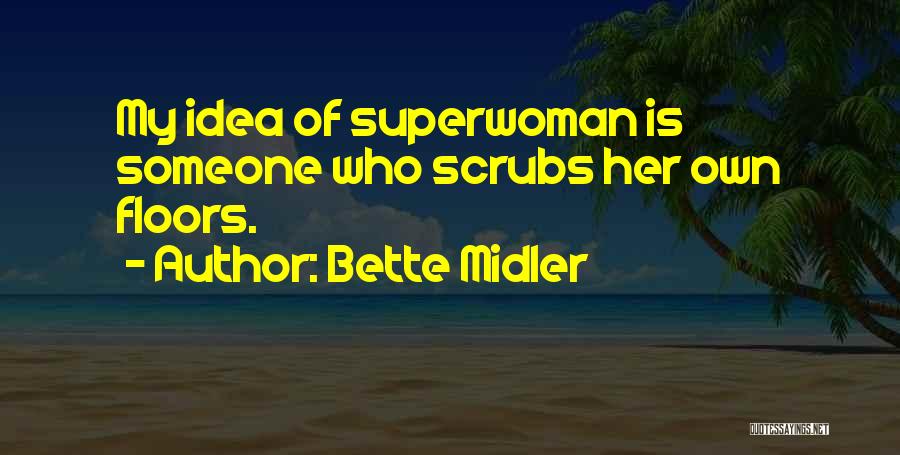 Bette Midler Quotes: My Idea Of Superwoman Is Someone Who Scrubs Her Own Floors.