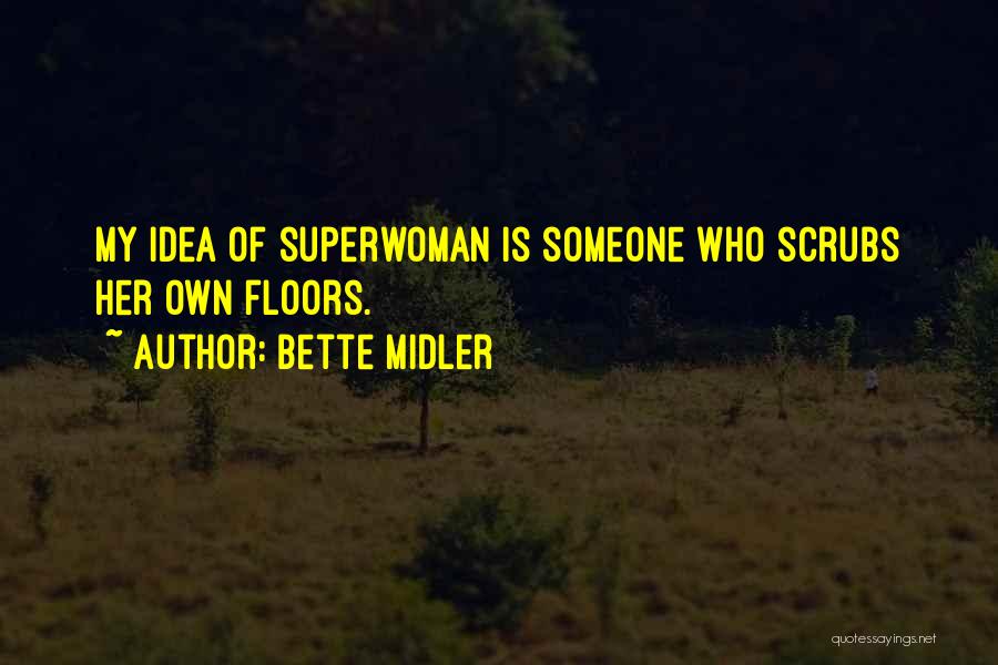 Bette Midler Quotes: My Idea Of Superwoman Is Someone Who Scrubs Her Own Floors.