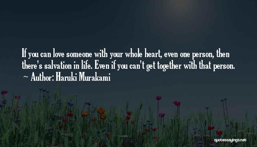 Haruki Murakami Quotes: If You Can Love Someone With Your Whole Heart, Even One Person, Then There's Salvation In Life. Even If You