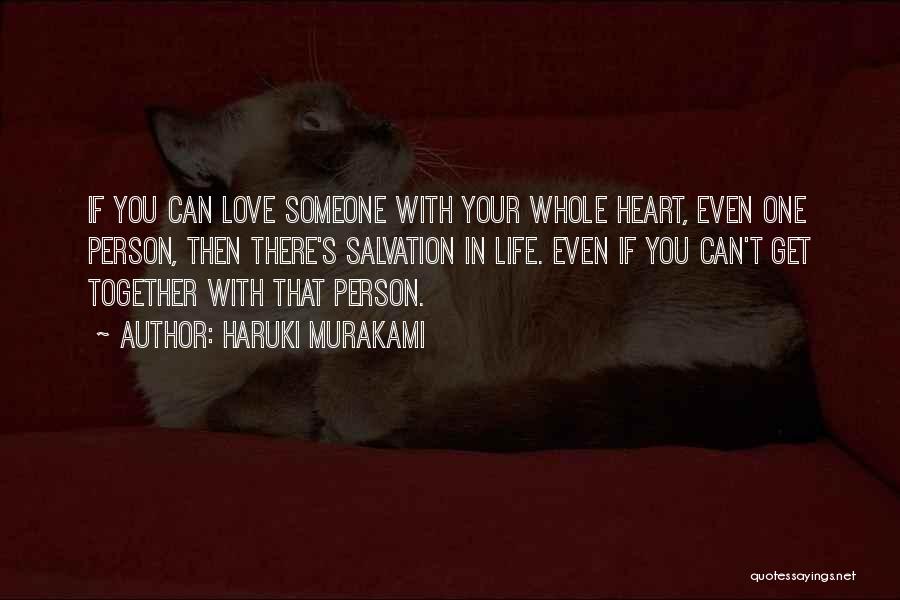 Haruki Murakami Quotes: If You Can Love Someone With Your Whole Heart, Even One Person, Then There's Salvation In Life. Even If You