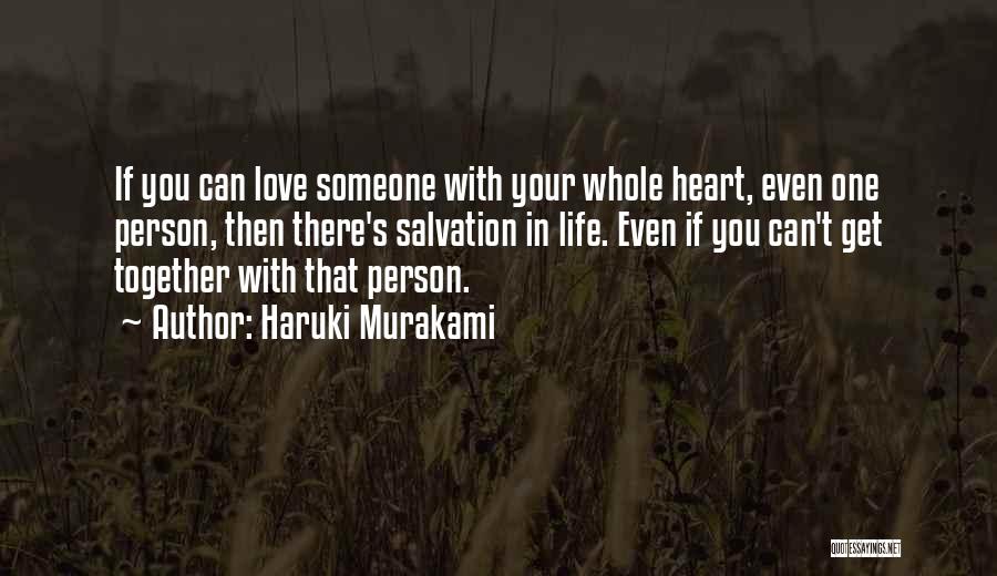 Haruki Murakami Quotes: If You Can Love Someone With Your Whole Heart, Even One Person, Then There's Salvation In Life. Even If You