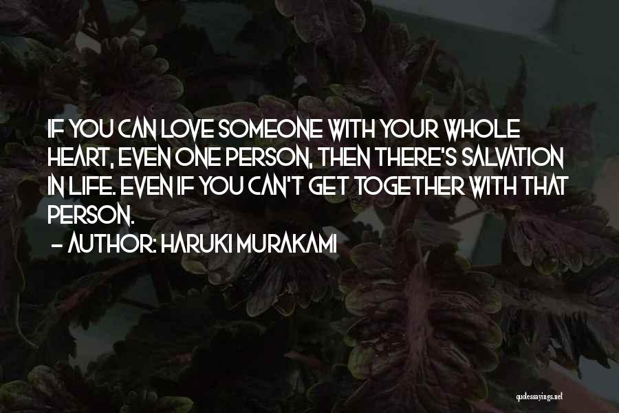 Haruki Murakami Quotes: If You Can Love Someone With Your Whole Heart, Even One Person, Then There's Salvation In Life. Even If You
