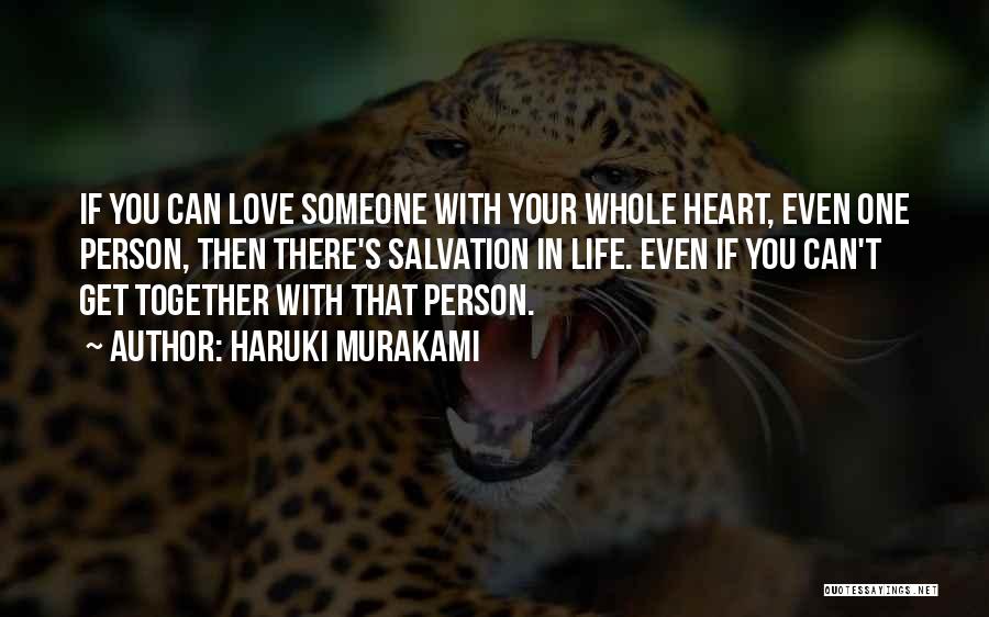 Haruki Murakami Quotes: If You Can Love Someone With Your Whole Heart, Even One Person, Then There's Salvation In Life. Even If You