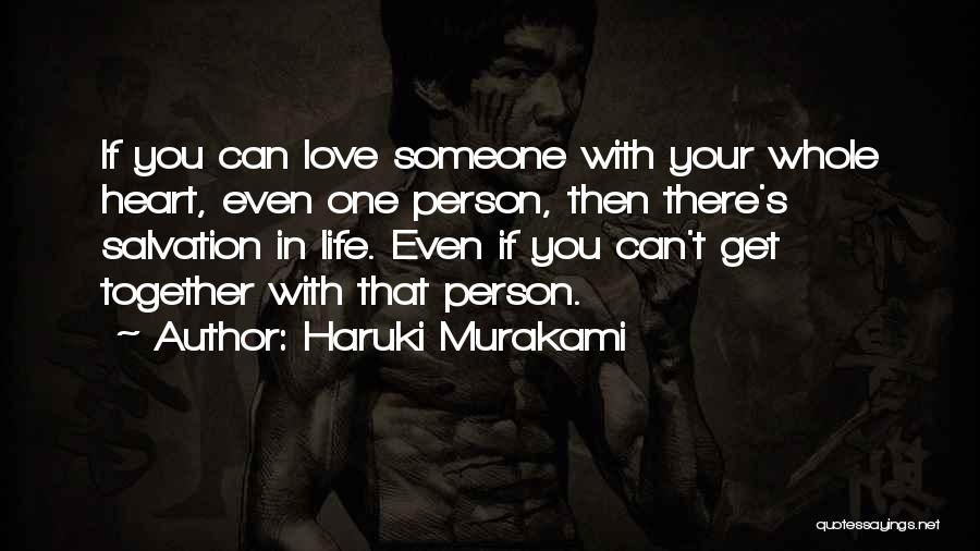 Haruki Murakami Quotes: If You Can Love Someone With Your Whole Heart, Even One Person, Then There's Salvation In Life. Even If You