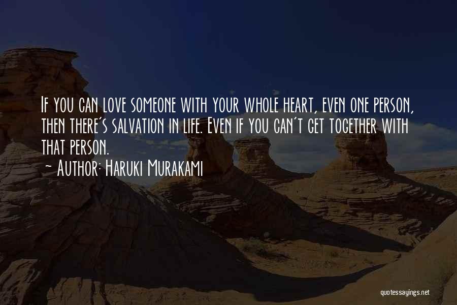 Haruki Murakami Quotes: If You Can Love Someone With Your Whole Heart, Even One Person, Then There's Salvation In Life. Even If You