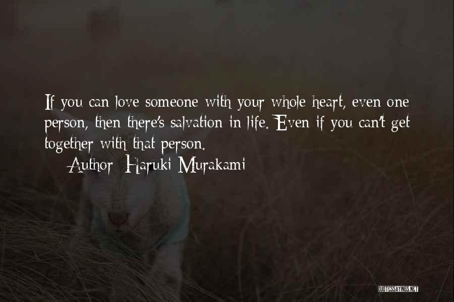 Haruki Murakami Quotes: If You Can Love Someone With Your Whole Heart, Even One Person, Then There's Salvation In Life. Even If You