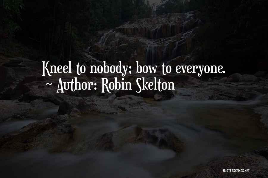 Robin Skelton Quotes: Kneel To Nobody; Bow To Everyone.