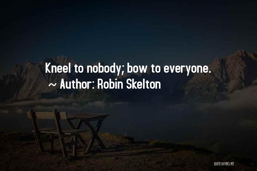 Robin Skelton Quotes: Kneel To Nobody; Bow To Everyone.
