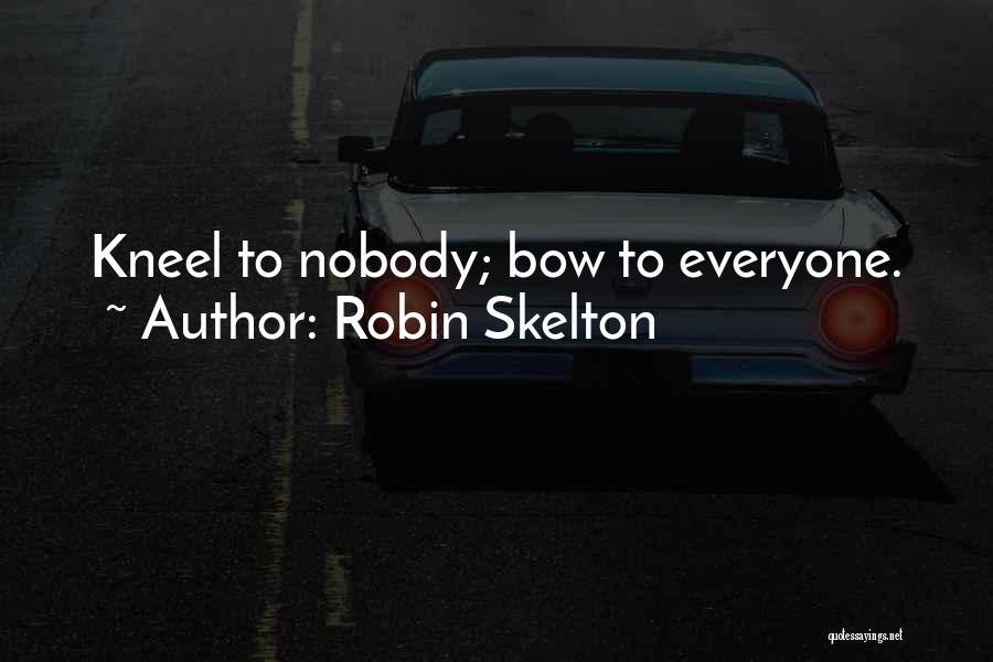 Robin Skelton Quotes: Kneel To Nobody; Bow To Everyone.