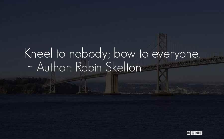 Robin Skelton Quotes: Kneel To Nobody; Bow To Everyone.
