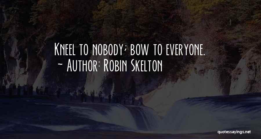 Robin Skelton Quotes: Kneel To Nobody; Bow To Everyone.