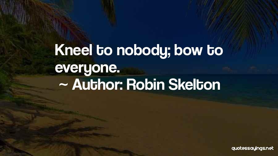 Robin Skelton Quotes: Kneel To Nobody; Bow To Everyone.