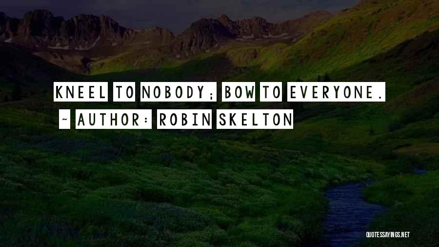 Robin Skelton Quotes: Kneel To Nobody; Bow To Everyone.