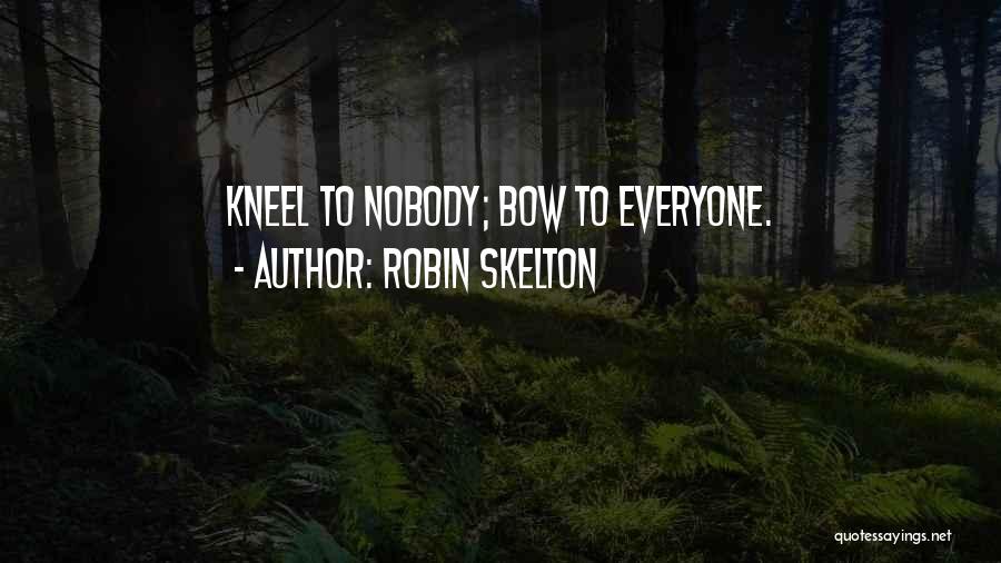 Robin Skelton Quotes: Kneel To Nobody; Bow To Everyone.