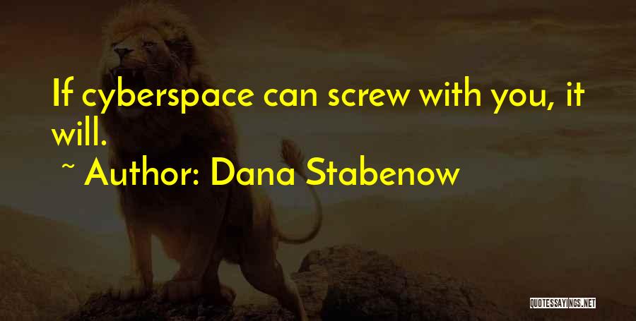 Dana Stabenow Quotes: If Cyberspace Can Screw With You, It Will.