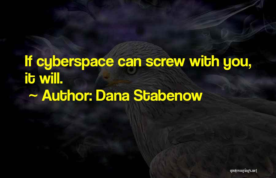Dana Stabenow Quotes: If Cyberspace Can Screw With You, It Will.