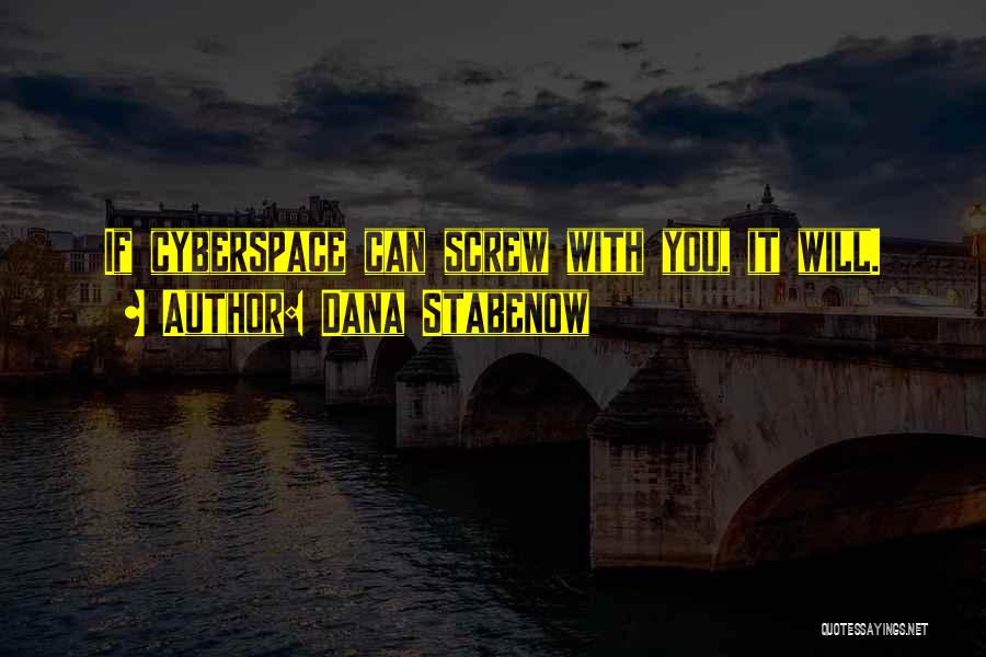 Dana Stabenow Quotes: If Cyberspace Can Screw With You, It Will.