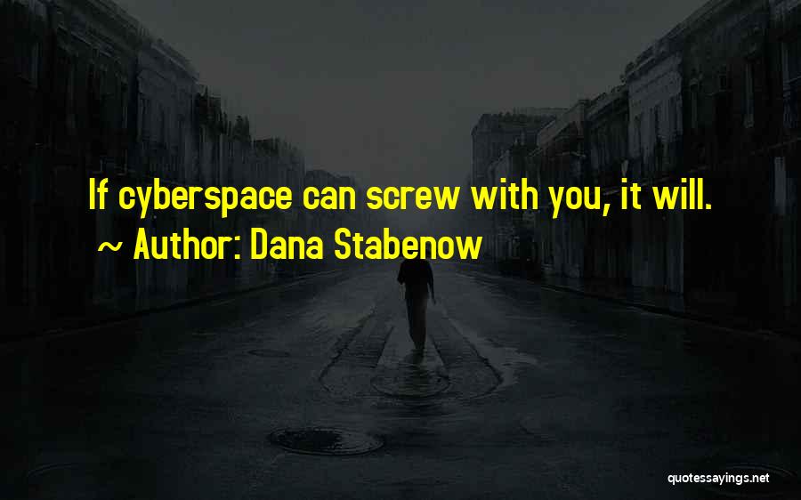Dana Stabenow Quotes: If Cyberspace Can Screw With You, It Will.