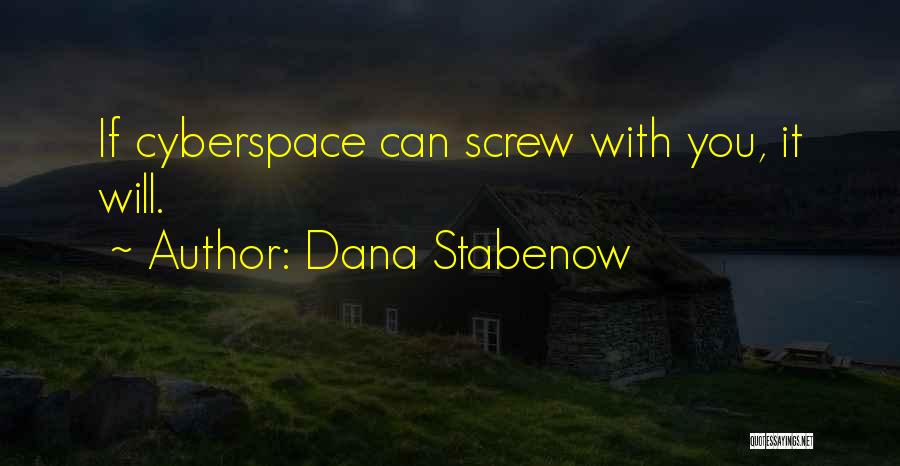 Dana Stabenow Quotes: If Cyberspace Can Screw With You, It Will.