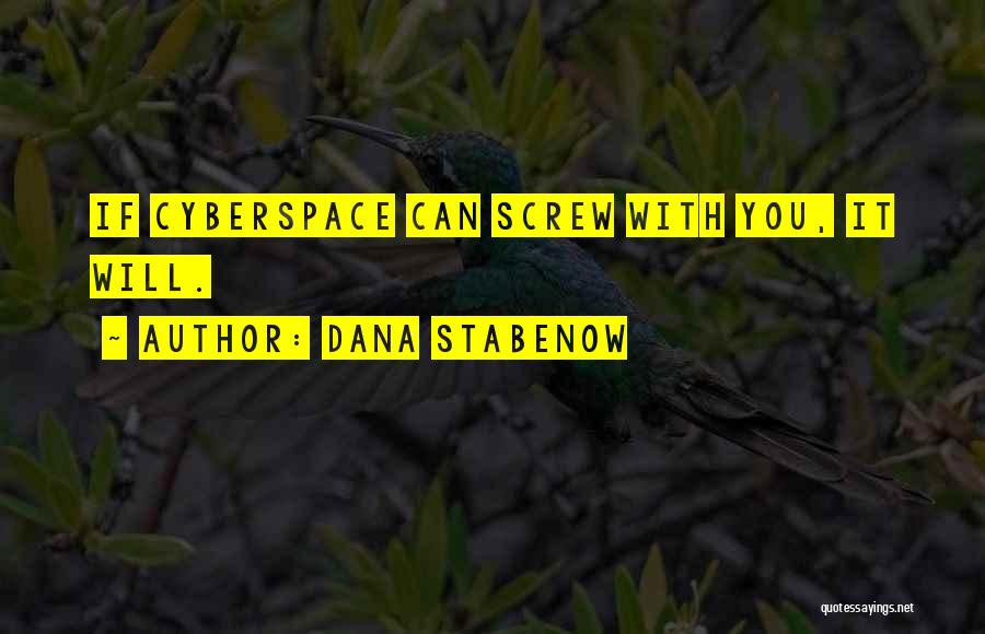 Dana Stabenow Quotes: If Cyberspace Can Screw With You, It Will.