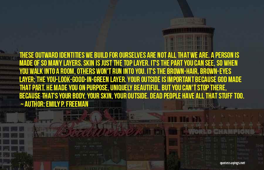 Emily P. Freeman Quotes: These Outward Identities We Build For Ourselves Are Not All That We Are. A Person Is Made Of So Many